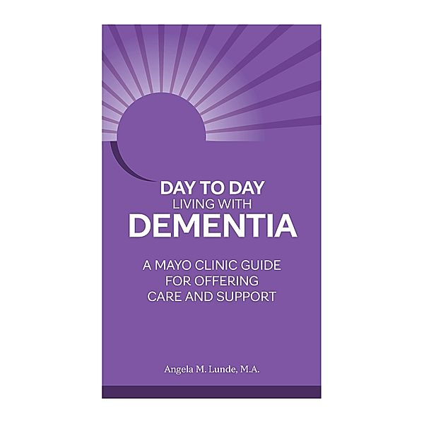 Day to Day: Living With Dementia / Mayo Clinic Press, Angela M. Lunde