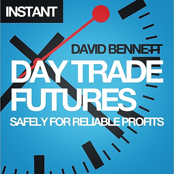 Day Trade Futures Safely For Reliable Profits / Harriman Instants, David Bennett