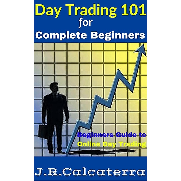 Day Trading 101 for Complete Beginners, J.R. Calcaterra