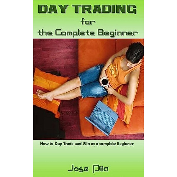 Day Trading for the Complete Beginner, Jose Pila