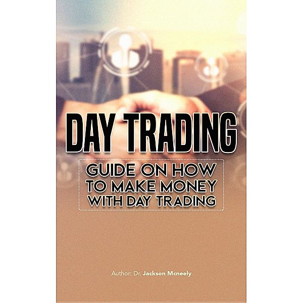 Day Trading: Guide on how to make money with Day trading, Jackson McNeely Dr