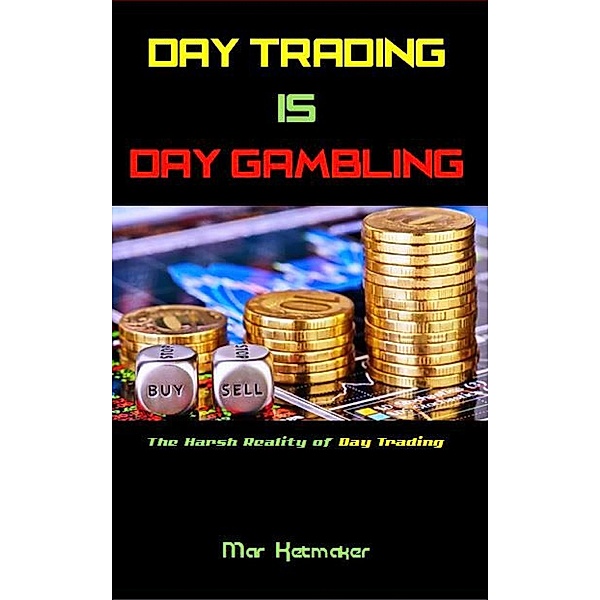 Day Trading IS Day Gambling, Mar Ketmaker