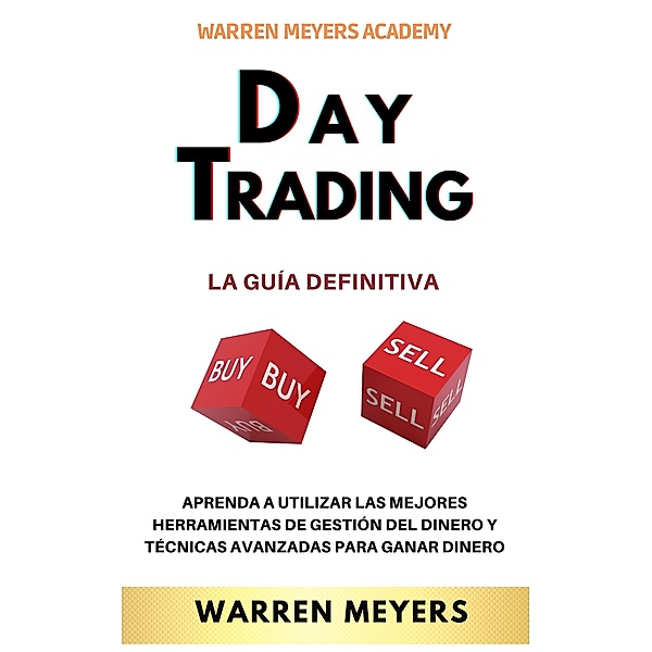 Day Trading  La guía definitiva  Aprenda a utilizar las mejores herramientas de gestión del dinero y técnicas avanzadas para ganar dinero (WARREN MEYERS, #6) / WARREN MEYERS, Warren Meyers