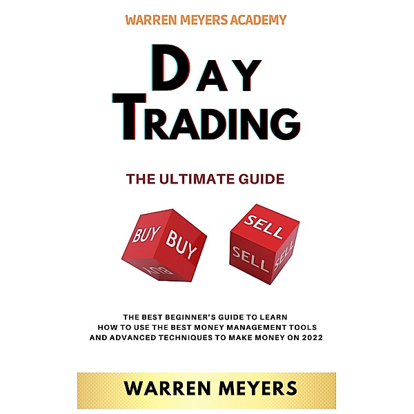 Day Trading the Ultimate Guide  the Best Beginner's Guide to Learn  How to Use the Best Money Management Tools and Advanced Techniques to Make Money on 2022 (WARREN MEYERS, #4) / WARREN MEYERS, Warren Meyers