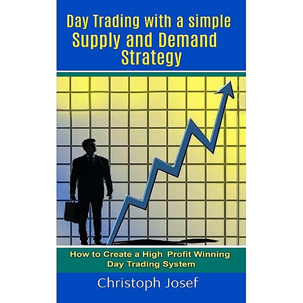 Day Trading with a Simple Supply and Demand Strategy, Christoph Josef