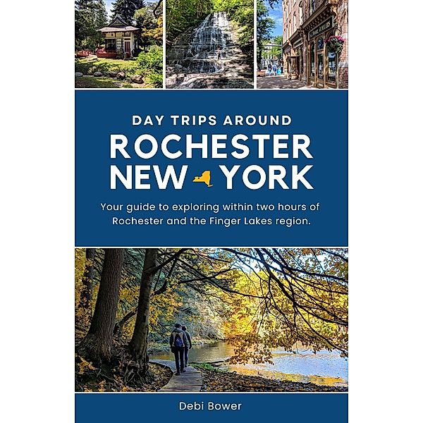 Day Trips Around Rochester, New York, Debi Bower