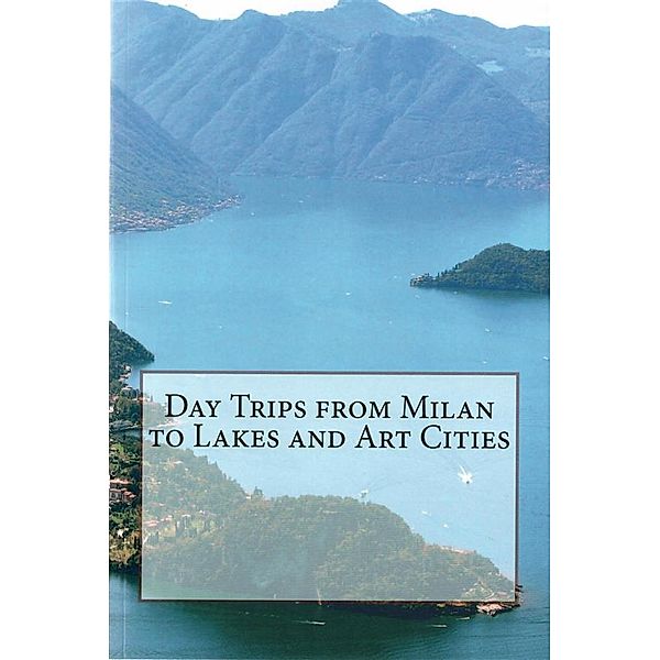Day Trips from Milan to Lakes and Art Cities, Enrico Massetti
