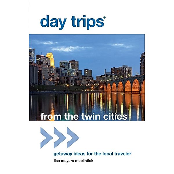 Day Trips® from the Twin Cities / Day Trips Series, Lisa Meyers McClintick