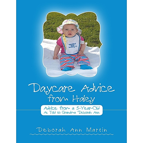 Daycare Advice from Haley: Advice from a 5 - Year - Old, Deborah Ann Martin