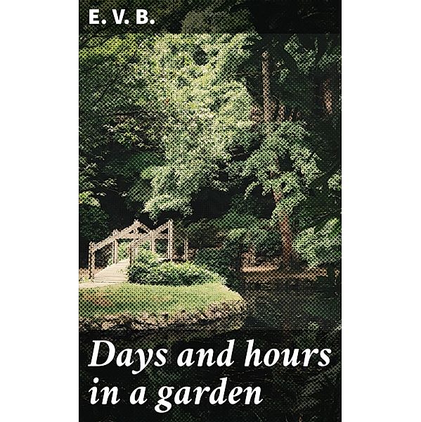 Days and hours in a garden, E. V. B.