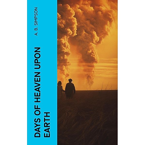 Days of Heaven Upon Earth, A. B. Simpson