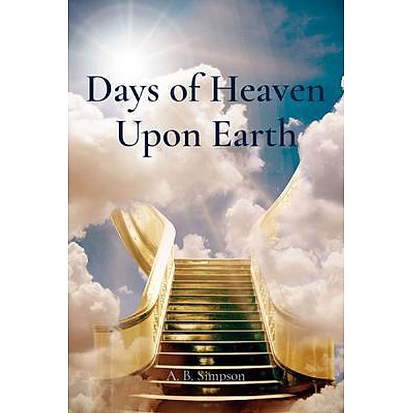 Days of Heaven Upon Earth / Z & L Barnes Publishing, A. B. Simpson