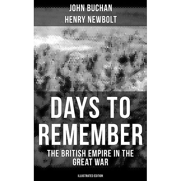 Days to Remember - The British Empire in the Great War (Illustrated Edition), John Buchan, Henry Newbolt