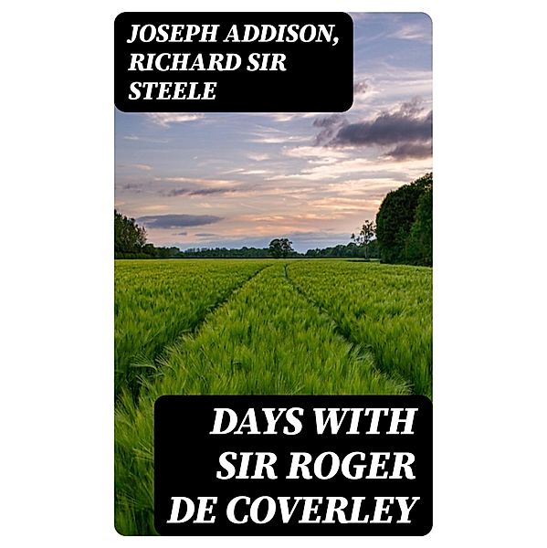 Days with Sir Roger De Coverley, Joseph Addison, Richard Steele
