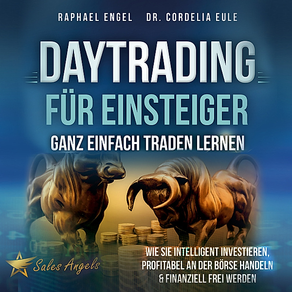 Daytrading für Einsteiger – Ganz einfach Traden lernen: Wie Sie intelligent investieren, profitabel an der Börse handeln & finanziell frei werden, Raphael Engel