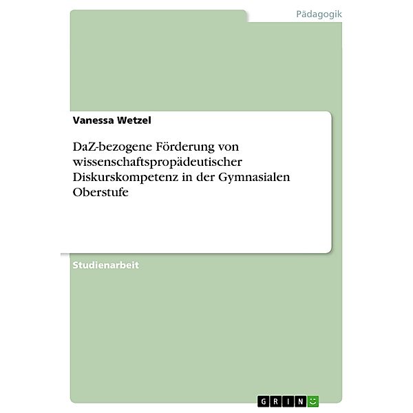 DaZ-bezogene Förderung von wissenschaftspropädeutischer Diskurskompetenz in der Gymnasialen Oberstufe, Vanessa Wetzel