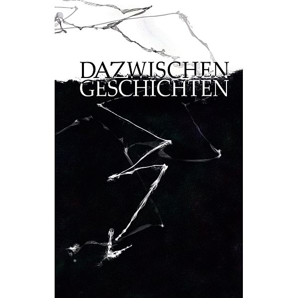 Dazwischengeschichten, Christine M. Brella, Julia E. Dietz, Rebecca Ahlen, Luna Day, Valentina Baumgartner, Daniel Bühler, Sinakaii Cheops, Nessa Hellen