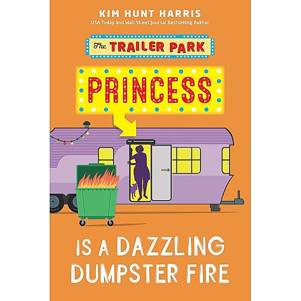 Dazzling Dumpster Fire (The Trailer Park Princess, #5) / The Trailer Park Princess, Kim Hunt Harris