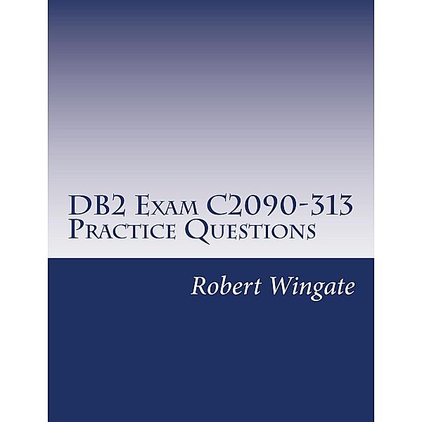 DB2 Exam C2090-313 Practice Questions, Robert Wingate