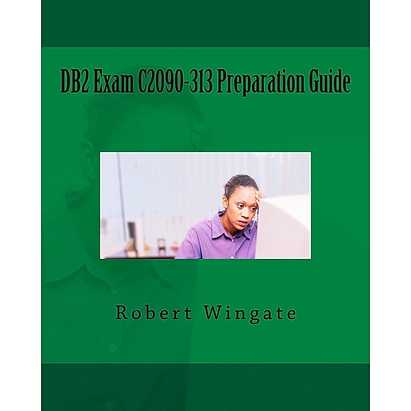 DB2 Exam C2090-313 Preparation Guide, Robert Wingate
