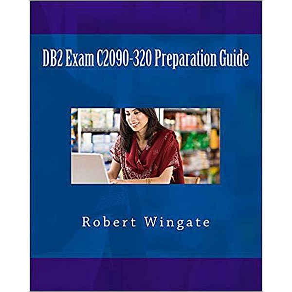 DB2 Exam C2090-320 Preparation Guide, Robert Wingate