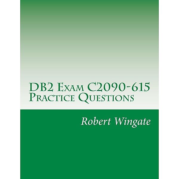 DB2 Exam C2090-615 Practice Questions, Robert Wingate