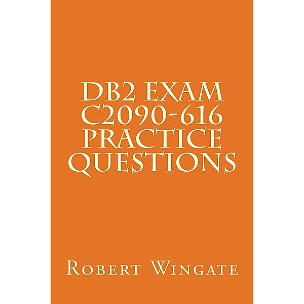 DB2 Exam C2090-616 Practice Questions, Robert Wingate