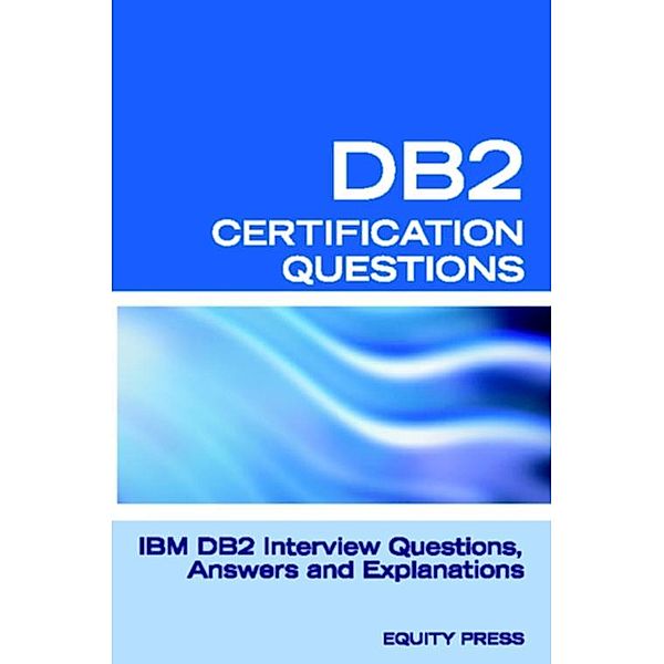 DB2 Interview Questions, Answers, and Explanations: DB2 Database Certification Review, Equity Press