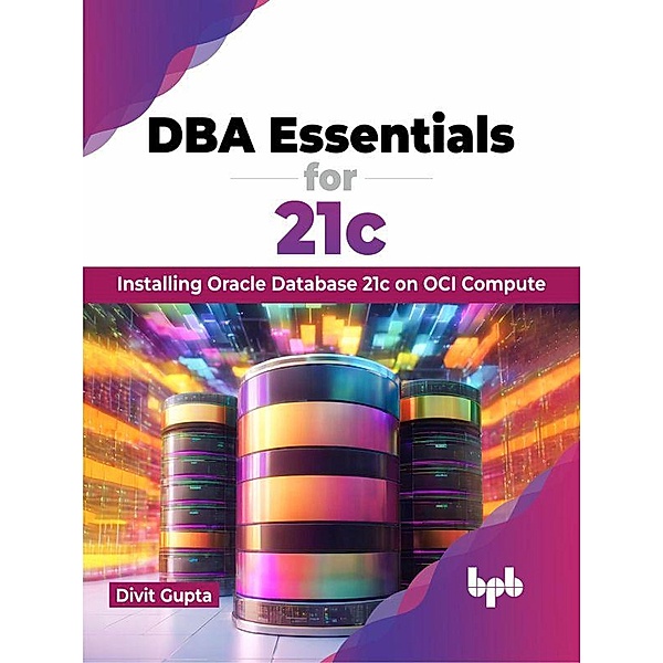 DBA Essentials for 21c: Installing Oracle Database 21c on OCI Compute, Divit Gupta