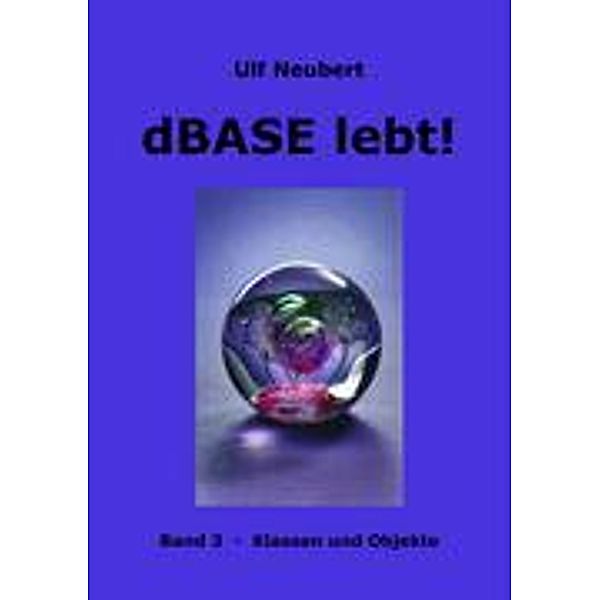 dBase lebt ! Band 3, Ulf Neubert