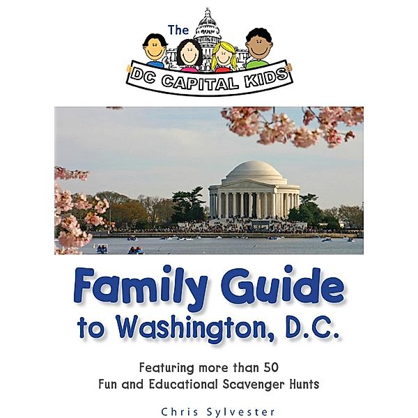 DC Capital Kids Family Guide to Washington, D.C: Featuring more than 50 Fun and Educational Scavenger Hunts / Chris Sylvester, Chris Sylvester