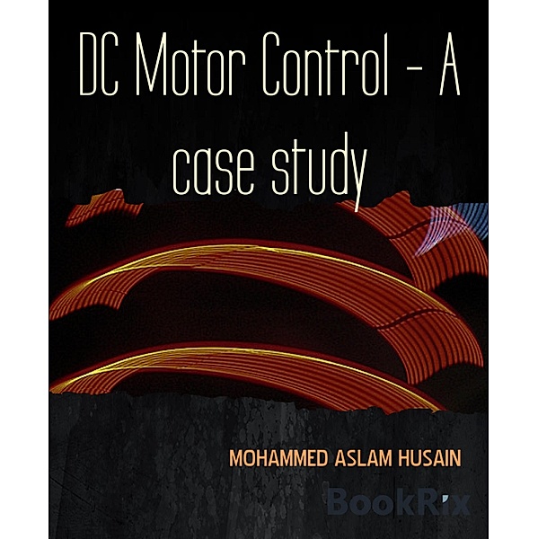 DC Motor Control - A case study, Mohammed Aslam Husain