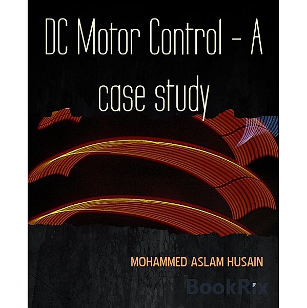 DC Motor Control - A case study, Mohammed Aslam Husain