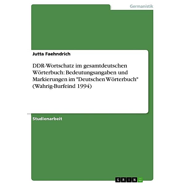 DDR-Wortschatz im gesamtdeutschen Wörterbuch: Bedeutungsangaben und Markierungen im Deutschen Wörterbuch (Wahrig-Burfeind 1994), Jutta Faehndrich