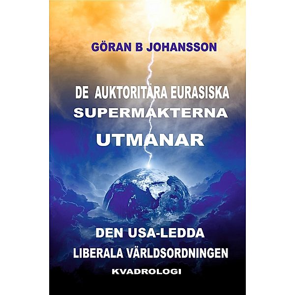 De Auktoritära Eurasiska Supermakterna utmanar den USA-ledda Liberala Världsordningen, Göran B Johansson