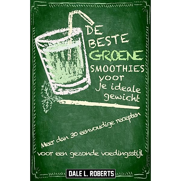 De beste groene smoothies voor je ideale gewicht, Dale L. Roberts