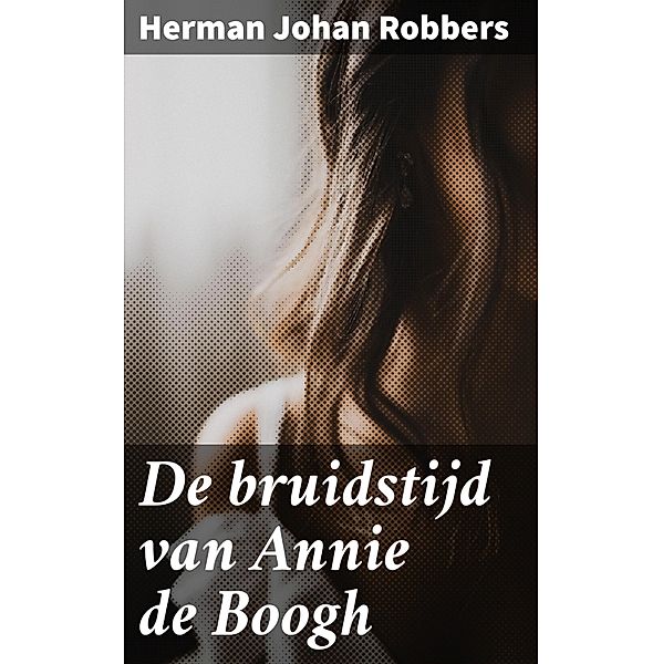 De bruidstijd van Annie de Boogh, Herman Johan Robbers