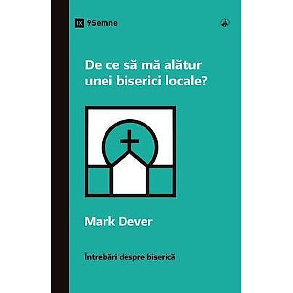 De ce sa ma alatur unei biserici locale? (Why Should I Join a Church?) (Romanian) / Church Questions (Romanian), Mark Dever