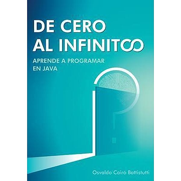 De cero al infinito. Aprende a programar en Java. / Osvaldo cairo Battistutti, Osvaldo Cairó Battistutti