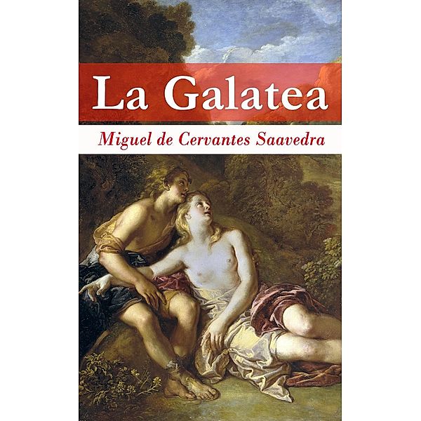 de Cervantes Saavedra, M: Galatea, Miguel de Cervantes Saavedra
