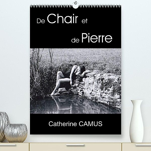 De Chair et de Pierre (Premium, hochwertiger DIN A2 Wandkalender 2023, Kunstdruck in Hochglanz), Catherine Camus