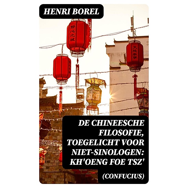 De Chineesche Filosofie, Toegelicht voor niet-Sinologen: Kh'oeng Foe Tsz' (Confucius), Henri Borel