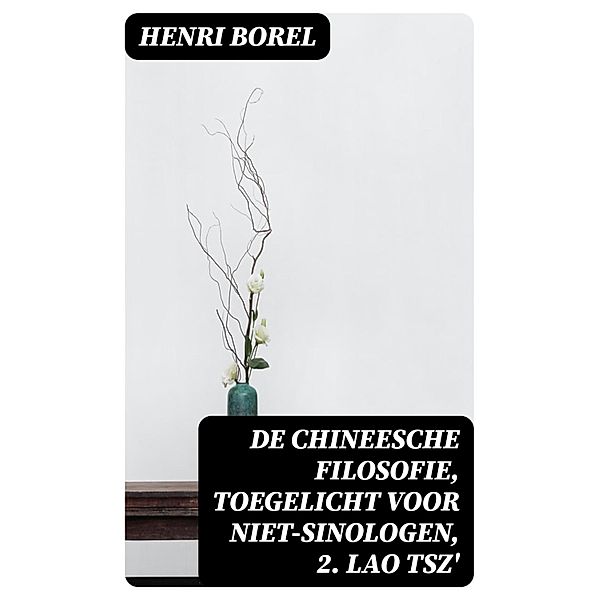 De Chineesche Filosofie, Toegelicht voor niet-Sinologen, 2. Lao Tsz', Henri Borel