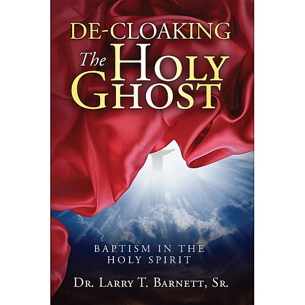 De-Cloaking the Holy Ghost, Sr. Larry T Barnett