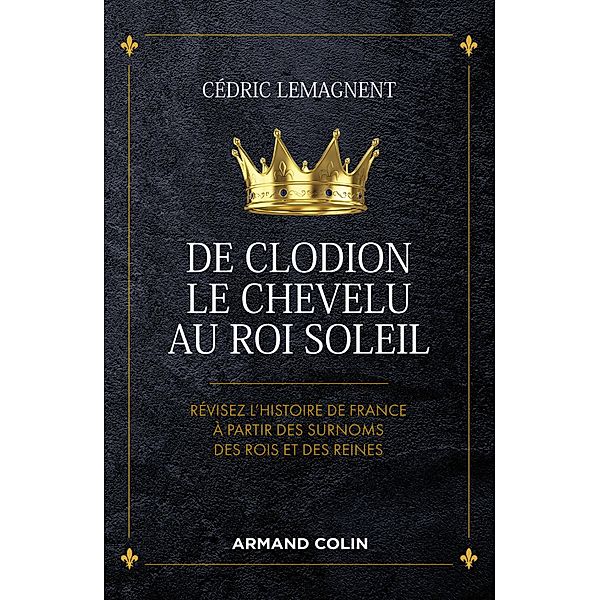 De Clodion le Chevelu au Roi Soleil / Hors Collection, Cédric Lemagnent