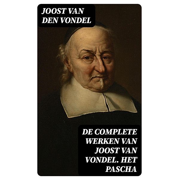 De complete werken van Joost van Vondel. Het Pascha, Joost van den Vondel