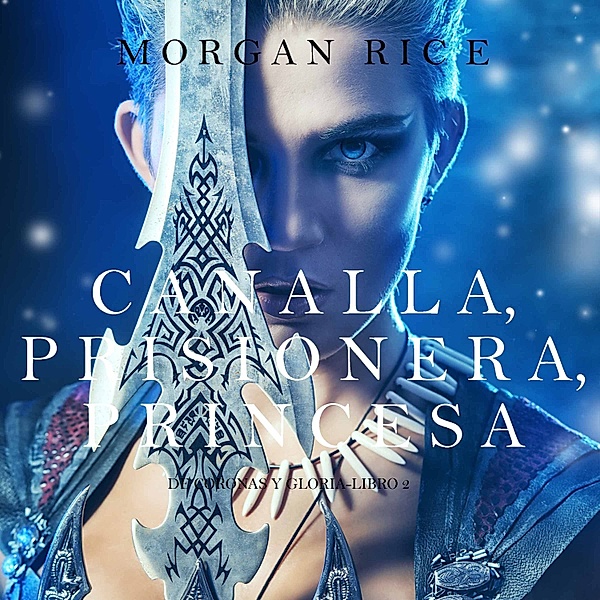 De Coronas y Gloria - 2 - Canalla, Prisionera, Princesa (De Coronas y Gloria – Libro 2), Morgan Rice