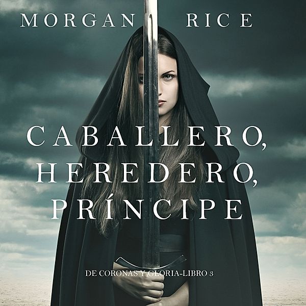 De Coronas y Gloria - 3 - Caballero, Heredero, Príncipe (De Coronas y Gloria – Libro 3), Morgan Rice