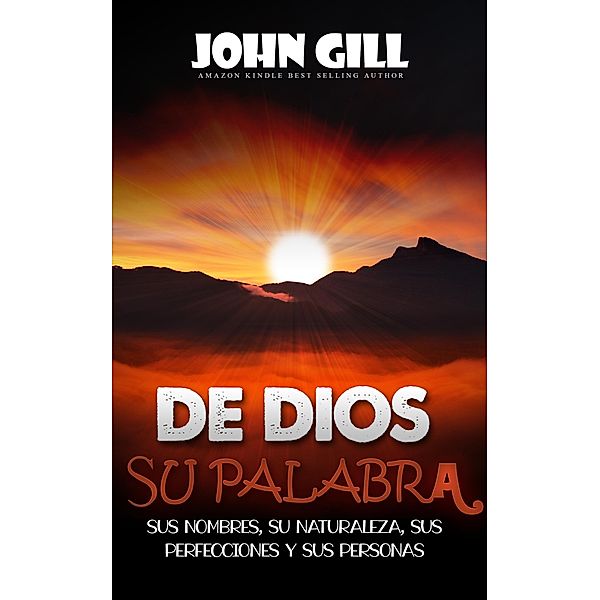 De Dios, su palabra, sus nombres, su naturaleza, sus perfecciones y sus personas, John Gill