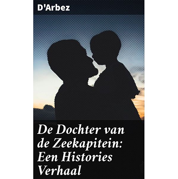 De Dochter van de Zeekapitein: Een Histories Verhaal, D'Arbez